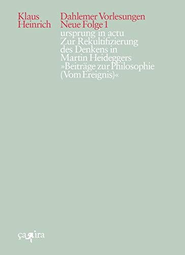 ursprung in actu: Zur Rekultifizierung des Denkens in Martin Heideggers »Beiträge zur Philosophie (Vom Ereignis)« (Klaus Heinrich: Dahlemer Vorlesungen. Neue Folge)