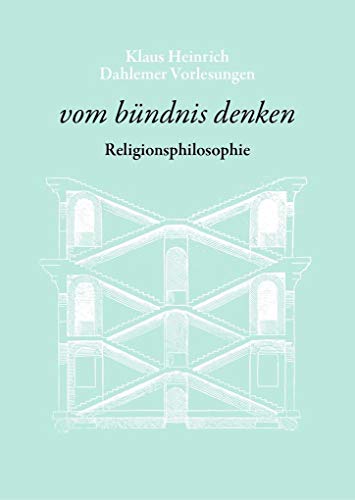 vom bündnis denken: Religionsphilosophie. Dahlemer Vorlesungen 4 (Klaus Heinrich: Dahlemer Vorlesungen)