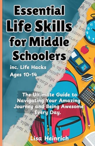Essential Life Skills for Middle Schoolers – inc. Life Hacks: The Ultimate Guide to Navigating Your Amazing Journey and Being Awesome Everyday. Ages 10-14 von Independently published