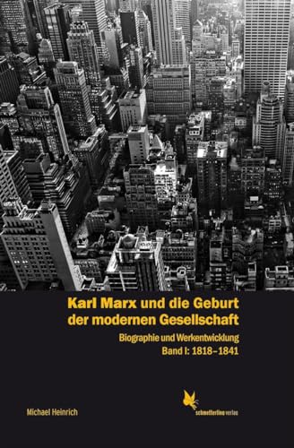 Karl Marx und die Geburt der modernen Gesellschaft: Biographie und Werkentwicklung, Bd. 1, 1818 bis 1841 Karl Marx und die Geburt der modernen Gesellschaft: Biographie und Werkentwicklung, Bd. 1, 1818 bis 1841