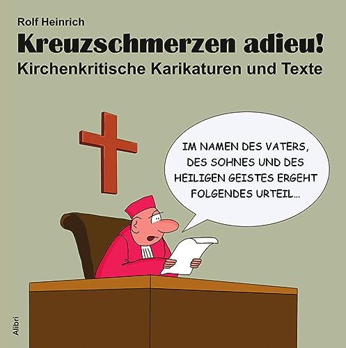 Kreuzschmerzen adieu!: Kirchenkritische Karikaturen und Texte von Alibri