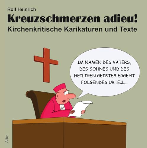 Kreuzschmerzen adieu!: Kirchenkritische Karikaturen und Texte von Alibri Verlag