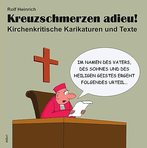 Kreuzschmerzen adieu!: Kirchenkritische Karikaturen und Texte