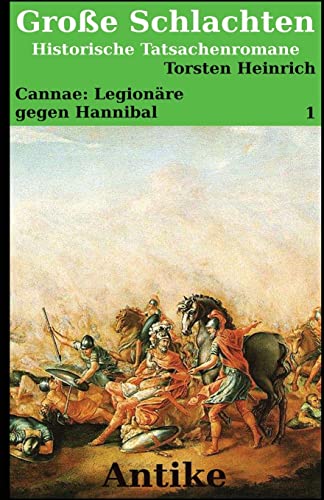 Cannae: Legionäre gegen Hannibal: Ein historischer Tatsachenroman (Große Schlachten, Große Krieger, Band 1) von Createspace Independent Publishing Platform
