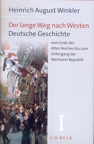 Der lange Weg nach Westen, 2 Bde., Bd.1, Deutsche Geschichte vom Ende des Alten Reiches bis zum Untergang der Weimarer Republik Der lange Weg nach Westen, 2 Bde., Bd.1, Deutsche Geschichte vom Ende des Alten Reiches bis zum Untergang der Weimarer Republik