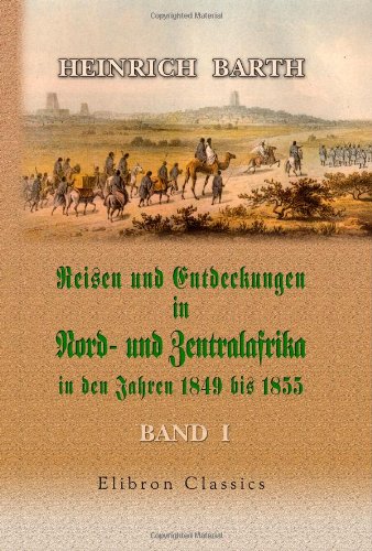 Reisen und Entdeckungen in Nord- und Zentralafrika in den Jahren 1849 bis 1855: Band I Reisen und Entdeckungen in Nord- und Zentralafrika in den Jahren 1849 bis 1855: Band I