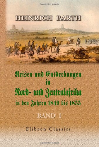 Reisen und Entdeckungen in Nord- und Zentralafrika in den Jahren 1849 bis 1855: Band I von Adamant Media Corporation