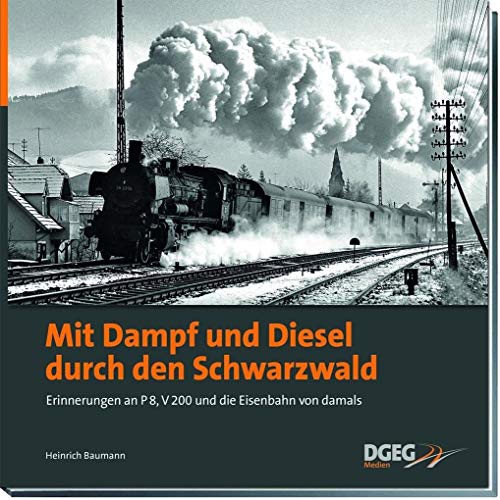 Mit Dampf und Diesel durch den Schwarzwald: Erinnerungen an P8, V200 und die Eisenbahn von damals von DGEG Medien