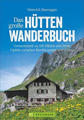 Hüttenwandern: Genusstouren in den Alpen zwischen Berchtesgaden und Allgäu in dem großen Hütten-Wanderbuch. Ideal für Wochenendtouren. Mit 120 ... ... Gipfeln zwischen Berchtesgaden und Allgäu