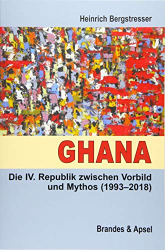 Ghana: Die IV. Republik zwischen Vorbild und Mythos (1993-2018) von Brandes & Apsel