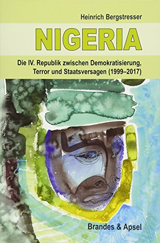 NIGERIA - Die IV. Republik zwischen Demokratisierung, Terror und Staatsversagen (1999-2017) von Brandes + Apsel Verlag Gm