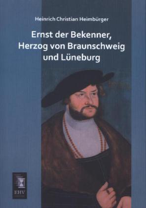 Ernst der Bekenner Herzog von Braunschweig und Lüneburg von EHV-History