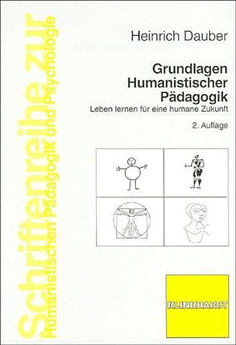 Grundlagen Humanistischer Pädagogik: Leben lernen für eine humane Zukunft (Schriftenreihe zur Humanistischen Pädagogik und Psychologie)