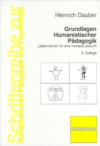 Grundlagen Humanistischer Pädagogik: Leben lernen für eine humane Zukunft (Schriftenreihe zur Humanistischen Pädagogik und Psychologie)