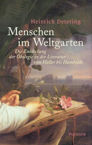 Menschen im Weltgarten: Die Entdeckung der Ökologie in der Literatur von Haller bis Humboldt Menschen im Weltgarten: Die Entdeckung der Ökologie in der Literatur von Haller bis Humboldt