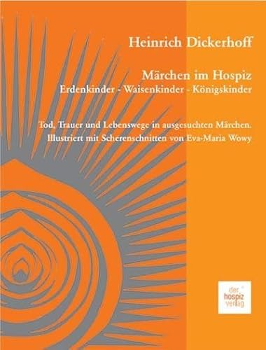 Märchen im Hospiz: Erdenkinder - Waisenkinder - Königskinder: Tod, Trauer und Lebenswege in ausgesuchten Märchen