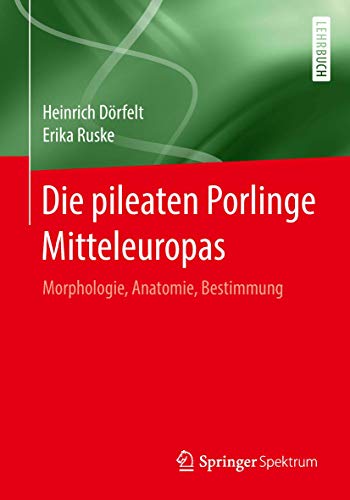 Die pileaten Porlinge Mitteleuropas: Morphologie, Anatomie, Bestimmung von Springer Spektrum