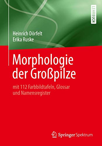 Morphologie der Großpilze: mit 112 Farbbildtafeln, Glossar und Namensregister von Springer Spektrum