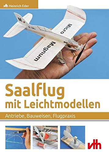 Saalflug mit Leichtmodellen: Antriebe, Bauweisen, Flugtechnik Saalflug mit Leichtmodellen: Antriebe, Bauweisen, Flugtechnik von VTH GmbH