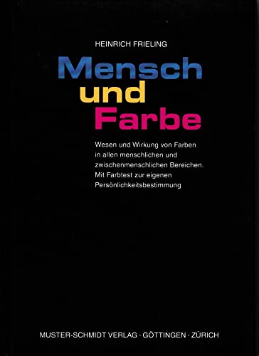 Mensch und Farbe: Wesen und Wirkung von Farben in allen menschlichen und zwischenmenschlichen Bereichen. Mit Farbtest zur eigenen Persönlichkeitsbestimmung von Muster-Schmidt