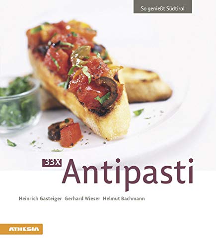 33 x Antipasti: So genießt Südtirol (So genießt Südtirol: Ausgezeichnet mit dem Sonderpreis der GAD (Gastronomische Akademie Deutschlands e.V.))