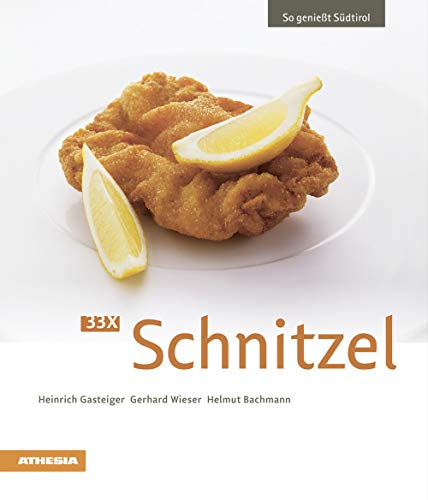33 x Schnitzel: So genießt Südtirol (So genießt Südtirol: Ausgezeichnet mit dem Sonderpreis der GAD (Gastronomische Akademie Deutschlands e.V.)) von Athesia Buch