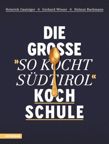 Die große "So kocht Südtirol"-Kochschule: Über 120 Rezepte und 130 Grundtechniken Schritt-für-Schritt in hochwertiger Ausstattung mit ... (Gastronomische Akademie Deutschlands e.V.))