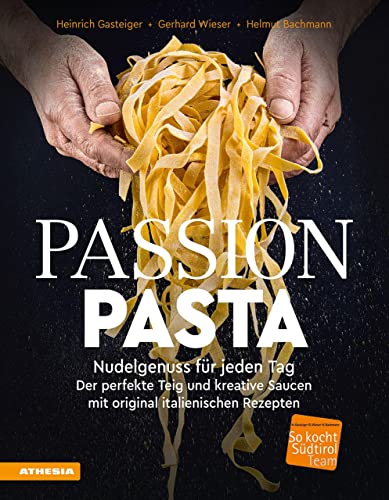 Passion Pasta: Nudelgenuss für jeden Tag: der perfekte Teig und kreative Saucen mit original italienischen Rezepten (So genießt Südtirol: ... ... ... (Gastronomische Akademie Deutschlands e.V.)) von Athesia Tappeiner Verlag