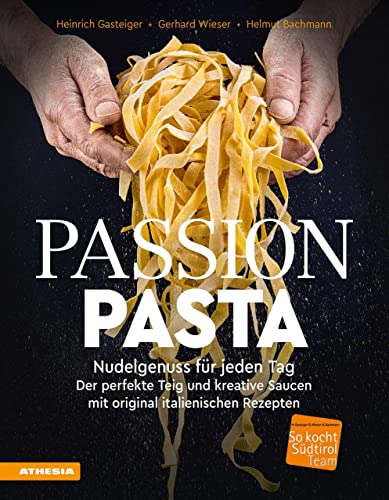 Passion Pasta: Nudelgenuss für jeden Tag: der perfekte Teig und kreative Saucen mit original italienischen Rezepten (So genießt Südtirol: ... ... ... (Gastronomische Akademie Deutschlands e.V.)) von Athesia-Tappeiner Verlag