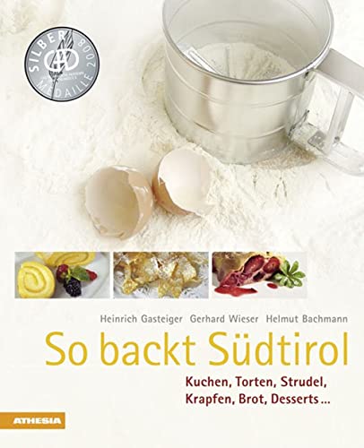 So backt Südtirol: Kuchen, Torten, Strudel, Krapfen, Brot, Desserts (So genießt Südtirol) (So genießt Südtirol / Ausgezeichnet mit dem Sonderpreis der GAD (Gastronomische Akademie Deutschlands e.V.)) von Athesia Tappeiner Verlag