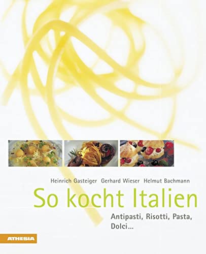 So kocht Italien: Antipasti, Risotti, Pasta, Dolci .: Anitpasti, Risotti, Pasta, Dolci...