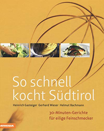 So schnell kocht Südtirol: 30-Minuten-Gerichte für eilige Feinschmecker (So genießt Südtirol: Ausgezeichnet mit dem Sonderpreis der GAD (Gastronomische Akademie Deutschlands e.V.))