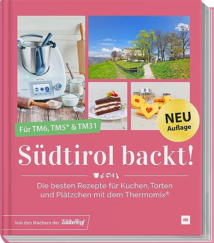 Südtirol backt - Die besten Rezepte für Kuchen, Torten und Plätzchen für den Thermomix® TM5® TM31 TM6: Die besten Rezepte für Kuchen, Torten und Plätzchen für den Thermomix®. Für TM6 / TM5® & TM31