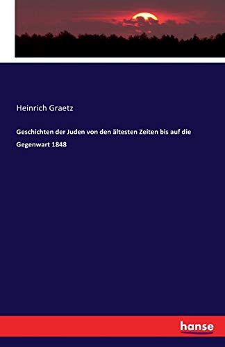 Geschichten der Juden von den ältesten Zeiten bis auf die Gegenwart 1848