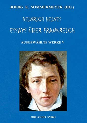 Heinrich Heines Essays über Frankreich. Ausgewählte Werke V: Französische Maler, Französische Zustände, Über die Französische Bühne, Lutetia (Orlando Syrg Taschenbuch: ORSYTA, Band 142019)