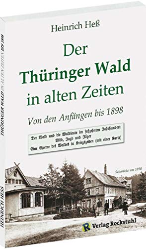 Der Thüringer Wald in alten Zeiten - Von den Anfängen bis 1898: Wald- und Jagdbilder - die Geschichte des Thüringer Waldes. Mit einer Karte. von Rockstuhl Verlag