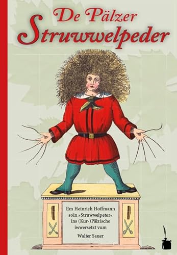 De Pälzer Struwwelpeder. Em Heinrich Hoffmann soin »Struwwelpeter« ins (Kur-)Pälzische iwwersetzt: Der Struwwelpeter - Pfälzisch von Edition Tintenfa