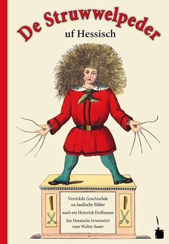 De Struwwelpeder uf Hessisch. Verrickde Geschischde un lusdische Bilde fer klaane un große Kinner im ganze Hesseland: Der Struwwelpeter - Hessisch