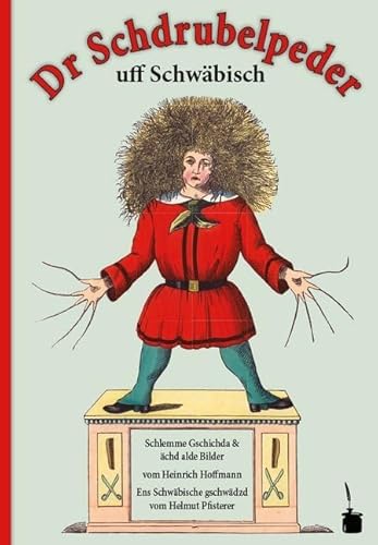 Dr Schdrubelpeder. Schlemme Gschichda & ächd alde Bilder: Der Struwwelpeter - Schwäbisch Dr Schdrubelpeder. Schlemme Gschichda & ächd alde Bilder: Der Struwwelpeter - Schwäbisch von Edition Tintenfa