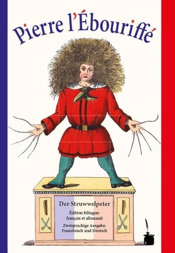 Pierre l’Ébouriffé / Der Struwwelpeter: Der Struwwelpeter - zweisprachig: Französisch und Deutsch: Édition bilingue: français et allemand - Zweisprachige Ausgabe: Französisch und Deutsch