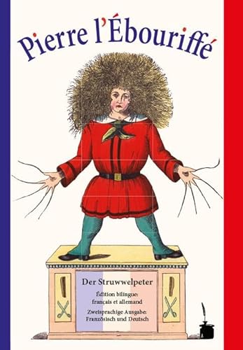 Pierre l’Ébouriffé / Der Struwwelpeter: Der Struwwelpeter - zweisprachig: Französisch und Deutsch: Édition bilingue: français et allemand - Zweisprachige Ausgabe: Französisch und Deutsch Pierre l’Ébouriffé / Der Struwwelpeter: Der Struwwelpeter - zweisprachig: Französisch und Deutsch: Édition bilingue: français et allemand - Zweisprachige Ausgabe: Französisch und Deutsch