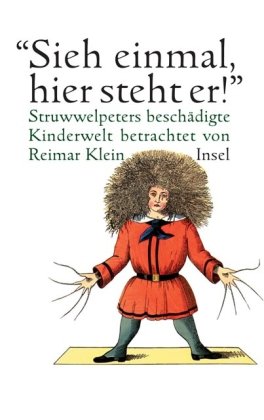 »Sieh einmal, hier steht er!«: Struwwelpeters beschädigte Kinderwelt betrachtet von Reimar Klein »Sieh einmal, hier steht er!«: Struwwelpeters beschädigte Kinderwelt betrachtet von Reimar Klein