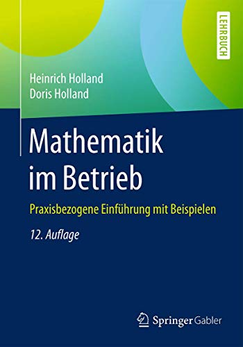 Mathematik im Betrieb: Praxisbezogene Einführung mit Beispielen Mathematik im Betrieb: Praxisbezogene Einführung mit Beispielen