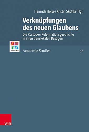 Verknüpfungen des neuen Glaubens: Die Rostocker Reformationsgeschichte in ihren translokalen Bezügen (Refo500 Academic Studies (R5AS), Band 56)