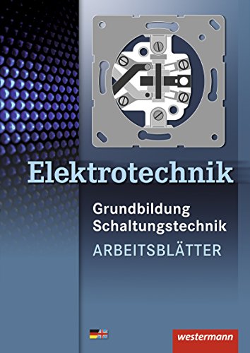 Elektrotechnik: Grundbildung, Schaltungstechnik Arbeitsblätter