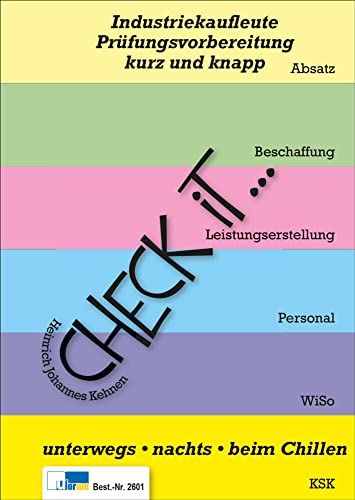 Check iT - Industriekaufleute, Prüfungsvorbereitung kurz und knapp: unterwegs, nachts, beim Chillen Check iT - Industriekaufleute, Prüfungsvorbereitung kurz und knapp: unterwegs, nachts, beim Chillen