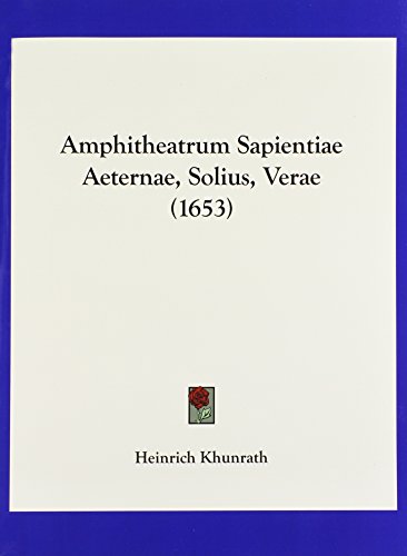 Amphitheatrum Sapientiae Aeternae, Solius, Verae (1653) von Kessinger Pub Co