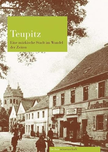 Teupitz: Eine märkische Stadt im Wandel der Zeiten von be.bra wissenschaft verlag