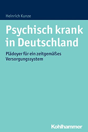 Psychisch krank in Deutschland: Plädoyer für ein zeitgemäßes Versorgungssystem von Kohlhammer