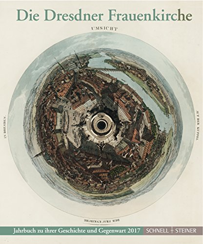 Die Dresdner Frauenkirche: Jahrbuch zu ihrer Geschichte und Gegenwart 2017 (Jahrbuch Dresdner Frauenkirche, Band 21) von Schnell & Steiner